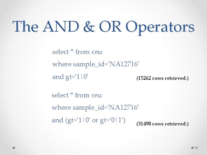 The AND & OR Operators select * from ceu where sample_id='NA 12716' and gt='1|0' The AND & OR Operators select * from ceu where sample_id='NA 12716' and gt='1|0'