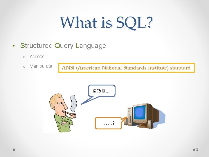 What is SQL? • Structured Query Language o Access o Manipulate ANSI (American National What is SQL? • Structured Query Language o Access o Manipulate ANSI (American National