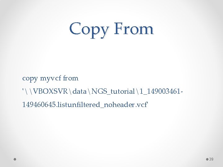 Copy From copy myvcf from '\VBOXSVRdataNGS_tutorial1_149003461149460645. listunfiltered_noheader. vcf' 39 Copy From copy myvcf from '\VBOXSVRdataNGS_tutorial1_149003461149460645. listunfiltered_noheader. vcf' 39