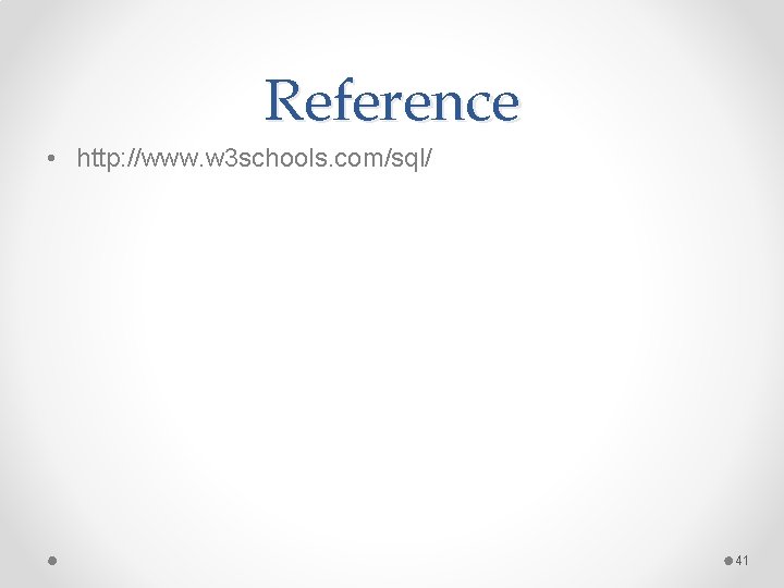 Reference • http: //www. w 3 schools. com/sql/ 41 Reference • http: //www. w 3 schools. com/sql/ 41