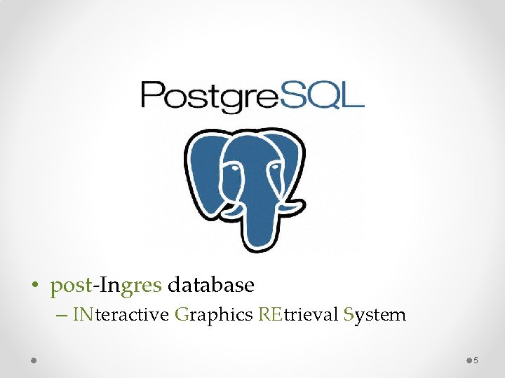 • post-Ingres database – INteractive Graphics REtrieval System 5 • post-Ingres database – INteractive Graphics REtrieval System 5
