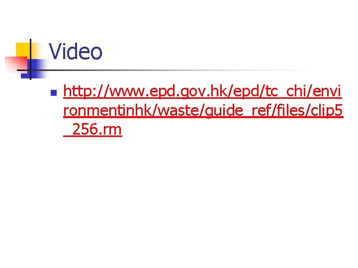 Video n http: //www. epd. gov. hk/epd/tc_chi/envi ronmentinhk/waste/guide_ref/files/clip 5 _256. rm 