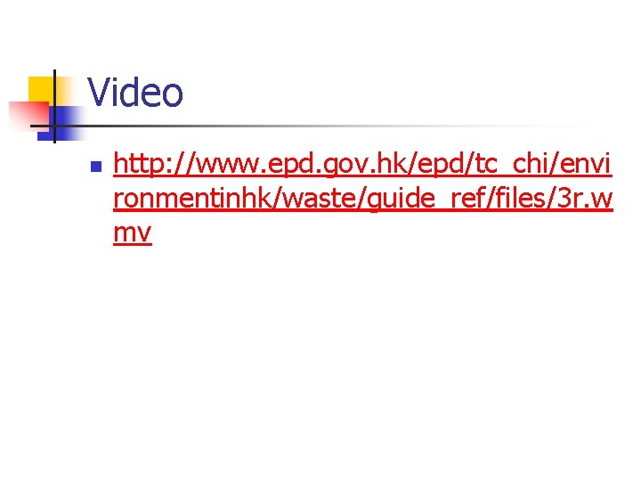 Video n http: //www. epd. gov. hk/epd/tc_chi/envi ronmentinhk/waste/guide_ref/files/3 r. w mv 