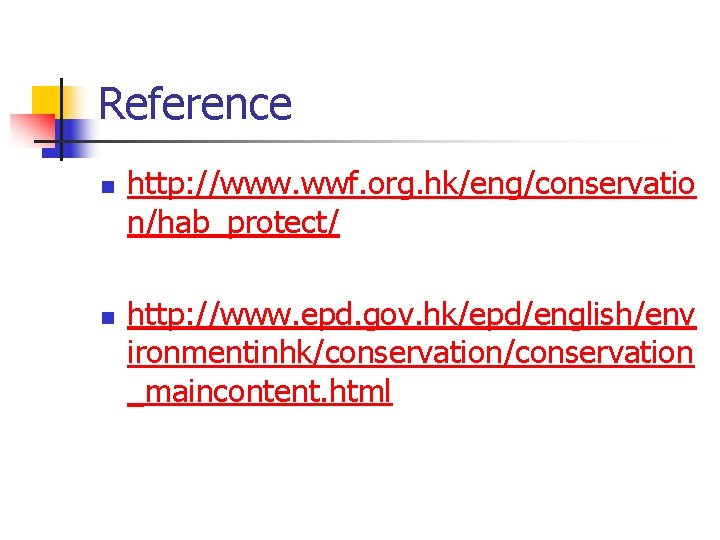 Reference n n http: //www. wwf. org. hk/eng/conservatio n/hab_protect/ http: //www. epd. gov. hk/epd/english/env