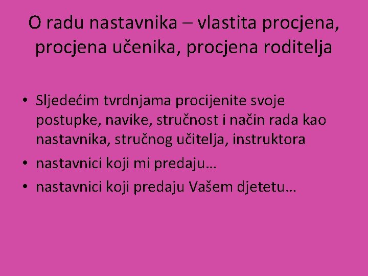 O radu nastavnika – vlastita procjena, procjena učenika, procjena roditelja • Sljedećim tvrdnjama procijenite