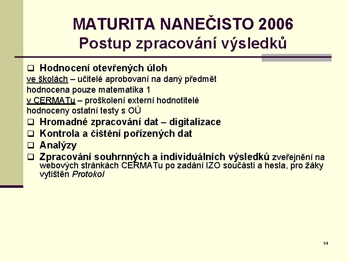 MATURITA NANEČISTO 2006 Postup zpracování výsledků q Hodnocení otevřených úloh ve školách – učitelé