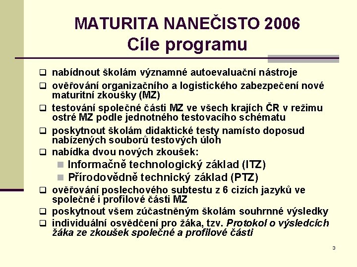 MATURITA NANEČISTO 2006 Cíle programu q nabídnout školám významné autoevaluační nástroje q ověřování organizačního