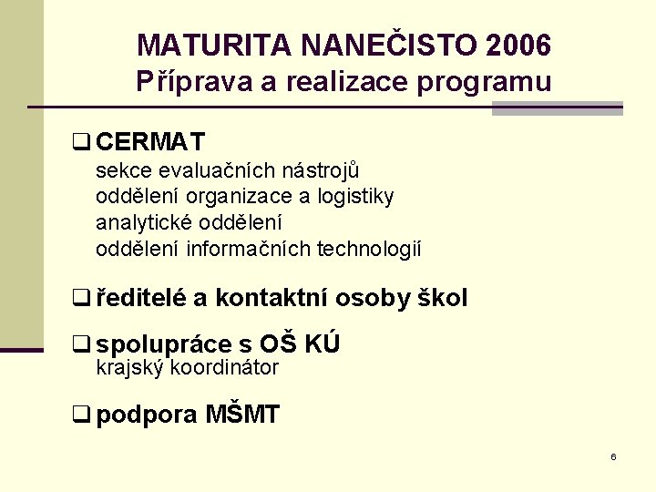 MATURITA NANEČISTO 2006 Příprava a realizace programu q CERMAT sekce evaluačních nástrojů oddělení organizace