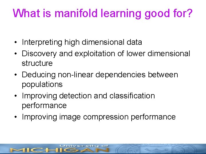 What is manifold learning good for? • Interpreting high dimensional data • Discovery and