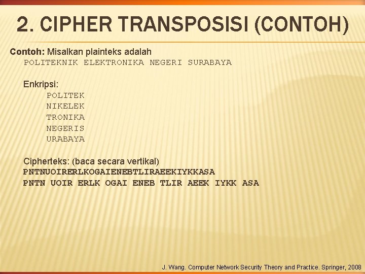 2. CIPHER TRANSPOSISI (CONTOH) Contoh: Misalkan plainteks adalah POLITEKNIK ELEKTRONIKA NEGERI SURABAYA Enkripsi: POLITEK