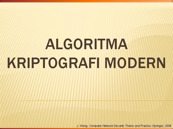 ALGORITMA KRIPTOGRAFI MODERN J. Wang. Computer Network Security Theory and Practice. Springer, 2008 