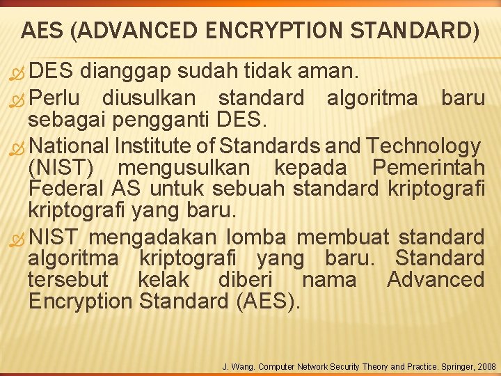 AES (ADVANCED ENCRYPTION STANDARD) DES dianggap sudah tidak aman. Perlu diusulkan standard algoritma baru