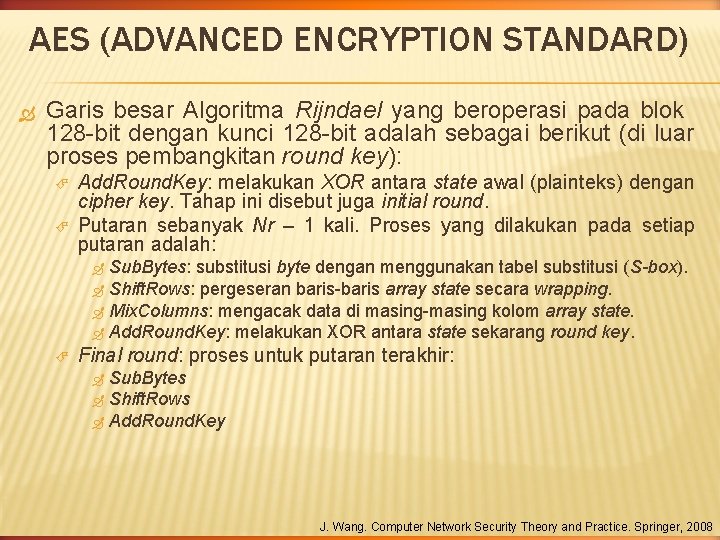 AES (ADVANCED ENCRYPTION STANDARD) Garis besar Algoritma Rijndael yang beroperasi pada blok 128 -bit AES (ADVANCED ENCRYPTION STANDARD) Garis besar Algoritma Rijndael yang beroperasi pada blok 128 -bit