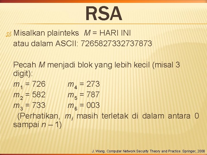 RSA Misalkan plainteks M = HARI INI atau dalam ASCII: 7265827332737873 Pecah M menjadi