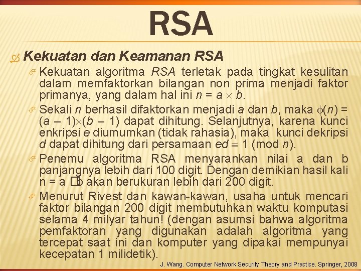 RSA Kekuatan dan Keamanan RSA Kekuatan algoritma RSA terletak pada tingkat kesulitan dalam memfaktorkan