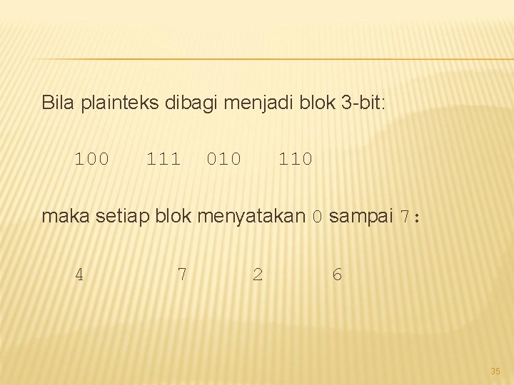 Bila plainteks dibagi menjadi blok 3 -bit: 100 111 010 110 maka setiap blok Bila plainteks dibagi menjadi blok 3 -bit: 100 111 010 110 maka setiap blok
