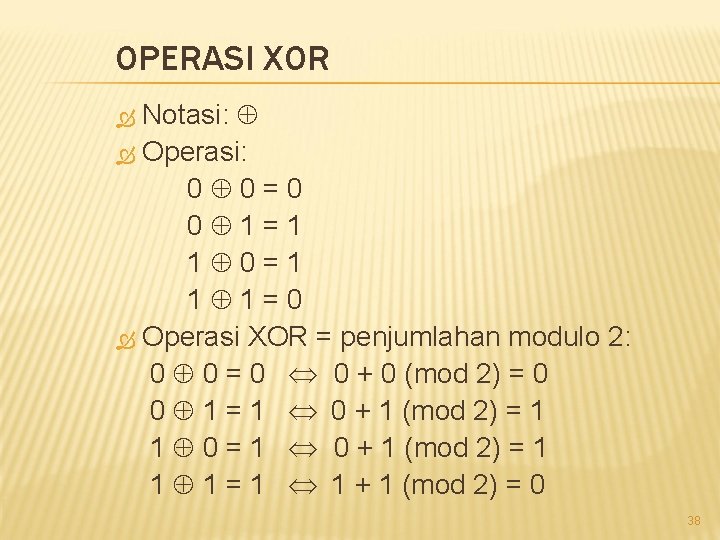 OPERASI XOR Notasi: Operasi: 0 0 = 0 0 1 = 1 1 0 OPERASI XOR Notasi: Operasi: 0 0 = 0 0 1 = 1 1 0