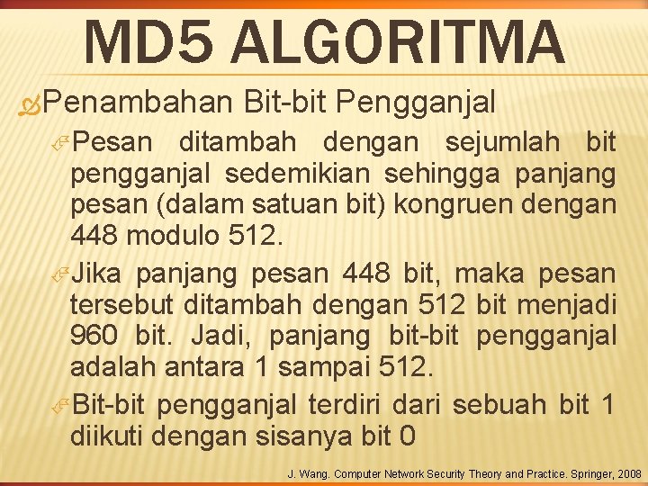 MD 5 ALGORITMA Penambahan Bit-bit Pengganjal Pesan ditambah dengan sejumlah bit pengganjal sedemikian sehingga