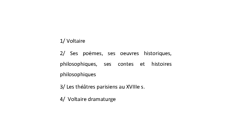 1/ Voltaire 2/ Ses poèmes, ses oeuvres historiques, philosophiques, ses contes et histoires philosophiques