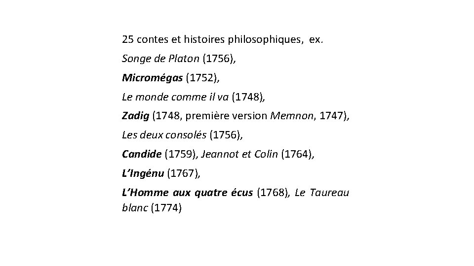 25 contes et histoires philosophiques, ex. Songe de Platon (1756), Micromégas (1752), Le monde