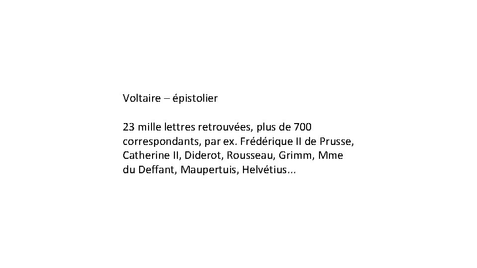 Voltaire – épistolier 23 mille lettres retrouvées, plus de 700 correspondants, par ex. Frédérique