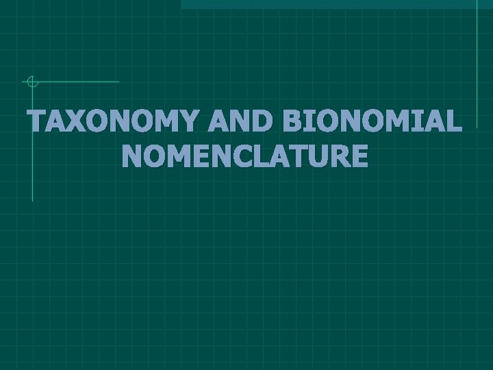 TAXONOMY AND BIONOMIAL NOMENCLATURE TAXONOMY AND BIONOMIAL NOMENCLATURE