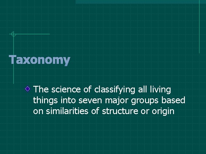 Taxonomy The science of classifying all living things into seven major groups based on Taxonomy The science of classifying all living things into seven major groups based on