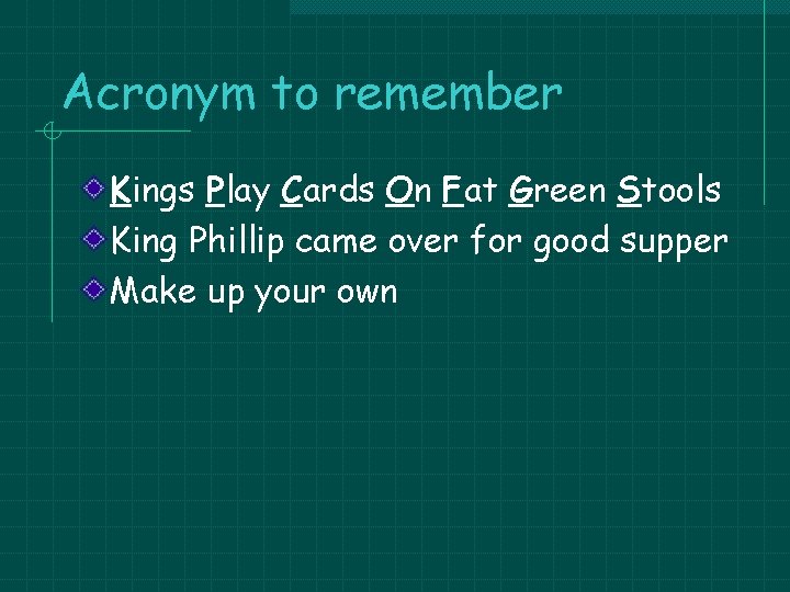 Acronym to remember Kings Play Cards On Fat Green Stools King Phillip came over Acronym to remember Kings Play Cards On Fat Green Stools King Phillip came over