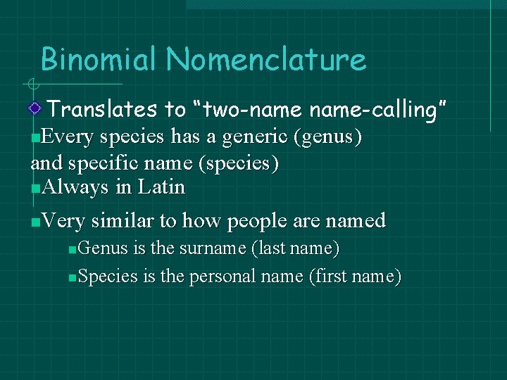Binomial Nomenclature Translates to “two-name-calling” n. Every species has a generic (genus) and specific Binomial Nomenclature Translates to “two-name-calling” n. Every species has a generic (genus) and specific