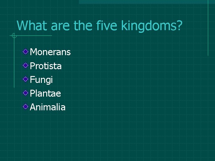 What are the five kingdoms? Monerans Protista Fungi Plantae Animalia What are the five kingdoms? Monerans Protista Fungi Plantae Animalia