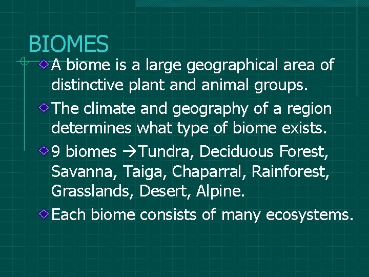 BIOMES A biome is a large geographical area of distinctive plant and animal groups. BIOMES A biome is a large geographical area of distinctive plant and animal groups.
