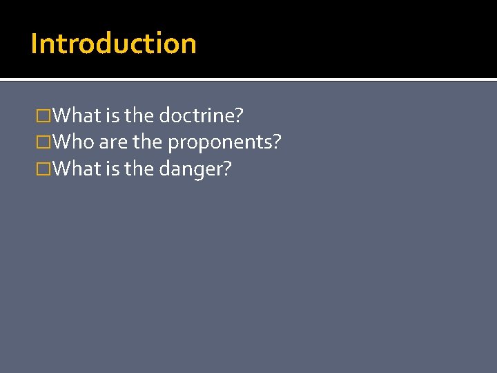 Introduction �What is the doctrine? �Who are the proponents? �What is the danger? 
