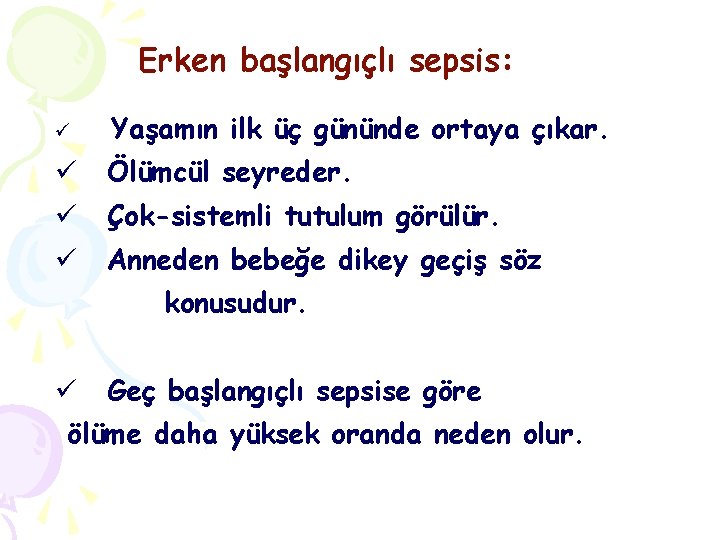 Erken başlangıçlı sepsis: ü Yaşamın ilk üç gününde ortaya çıkar. ü Ölümcül seyreder. ü