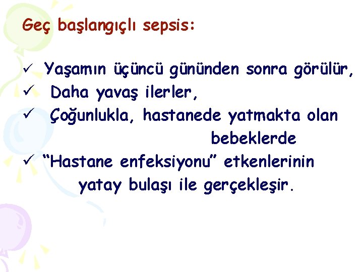 Geç başlangıçlı sepsis: ü Yaşamın üçüncü gününden sonra görülür, ü Daha yavaş ilerler, ü