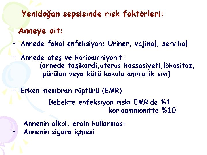 Yenidoğan sepsisinde risk faktörleri: Anneye ait: • Annede fokal enfeksiyon: Üriner, vajinal, servikal •