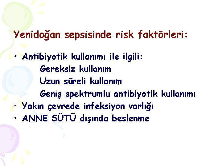 Yenidoğan sepsisinde risk faktörleri: • Antibiyotik kullanımı ile ilgili: Gereksiz kullanım Uzun süreli kullanım