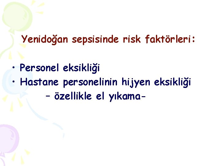 Yenidoğan sepsisinde risk faktörleri: • Personel eksikliği • Hastane personelinin hijyen eksikliği – özellikle
