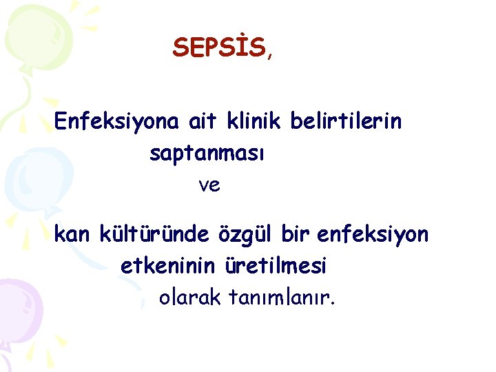 SEPSİS, Enfeksiyona ait klinik belirtilerin saptanması ve kan kültüründe özgül bir enfeksiyon etkeninin üretilmesi