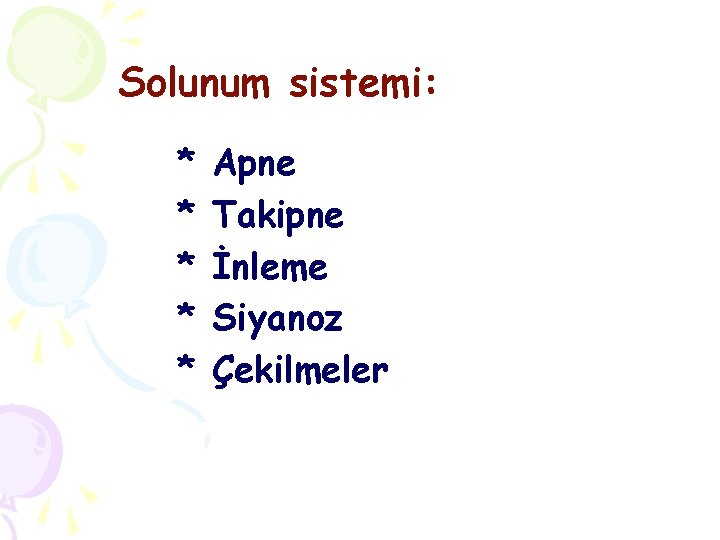 Solunum sistemi: * * * Apne Takipne İnleme Siyanoz Çekilmeler 