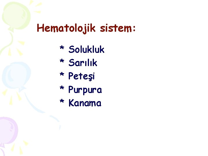 Hematolojik sistem: * * * Solukluk Sarılık Peteşi Purpura Kanama 