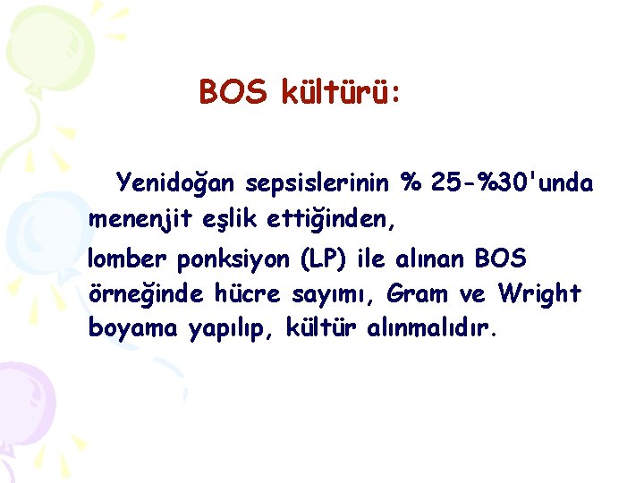 BOS kültürü: Yenidoğan sepsislerinin % 25 -%30'unda menenjit eşlik ettiğinden, lomber ponksiyon (LP) ile