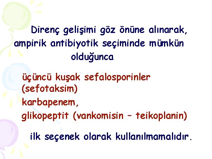 Direnç gelişimi göz önüne alınarak, ampirik antibiyotik seçiminde mümkün olduğunca üçüncü kuşak sefalosporinler (sefotaksim)