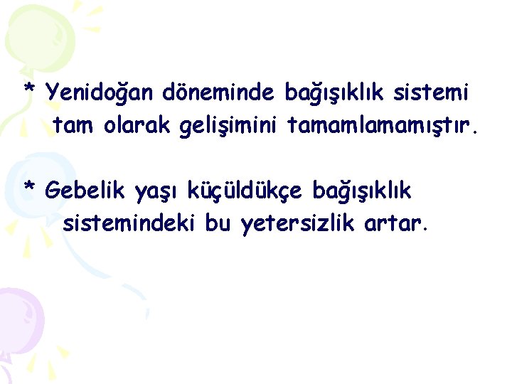 * Yenidoğan döneminde bağışıklık sistemi tam olarak gelişimini tamamlamamıştır. * Gebelik yaşı küçüldükçe bağışıklık