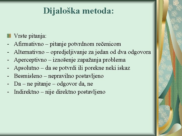 Dijaloška metoda: - Vrste pitanja: Afirmativno – pitanje potvrdnom rečenicom Alternativno – opredjeljivanje za