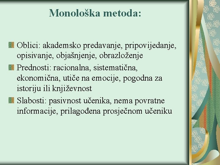 Monološka metoda: Oblici: akademsko predavanje, pripovijedanje, opisivanje, objašnjenje, obrazloženje Prednosti: racionalna, sistematična, ekonomična, utiče