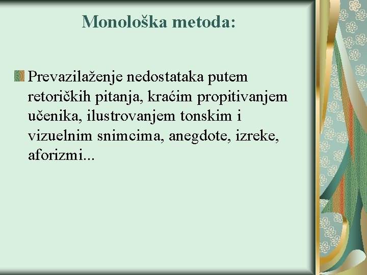 Monološka metoda: Prevazilaženje nedostataka putem retoričkih pitanja, kraćim propitivanjem učenika, ilustrovanjem tonskim i vizuelnim