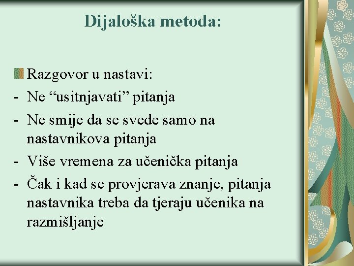 Dijaloška metoda: - Razgovor u nastavi: Ne “usitnjavati” pitanja Ne smije da se svede