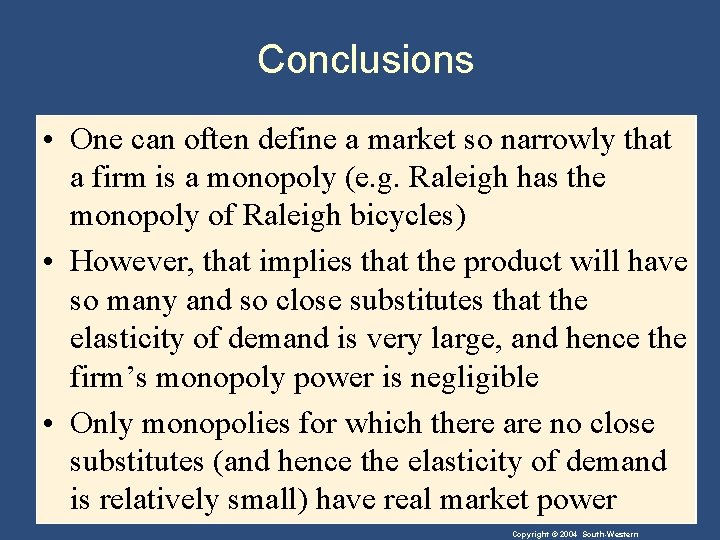 Conclusions • One can often define a market so narrowly that a firm is