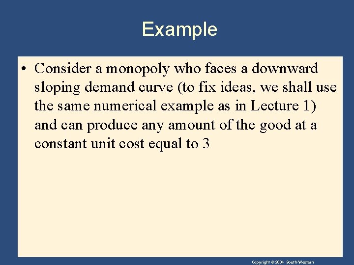 Example • Consider a monopoly who faces a downward sloping demand curve (to fix