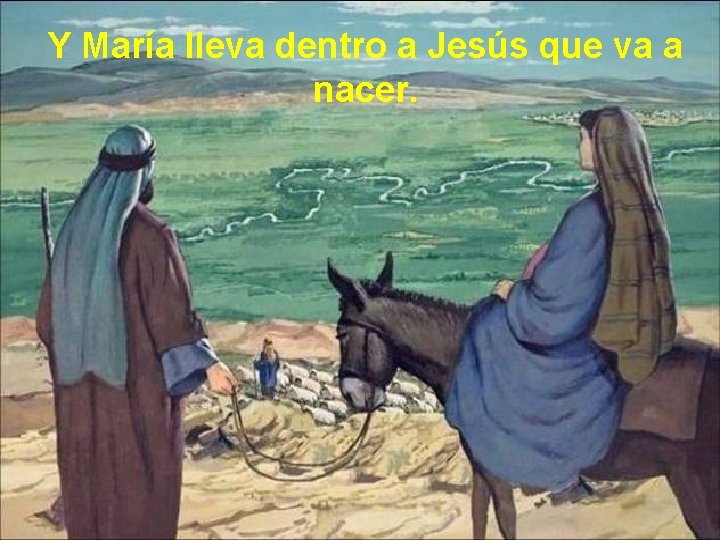 Y María lleva dentro a Jesús que va a nacer. 